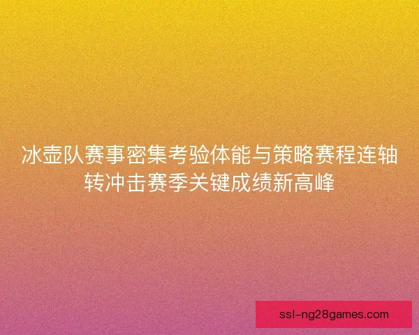 冰壶队赛事密集考验体能与策略赛程连轴转冲击赛季关键成绩新高峰