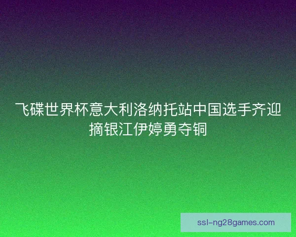 飞碟世界杯意大利洛纳托站中国选手齐迎摘银江伊婷勇夺铜